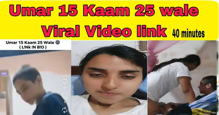“Umar 15 Kaam 25” Viral Video 40 Minutes 42 Second – Trending in India and Bangladesh